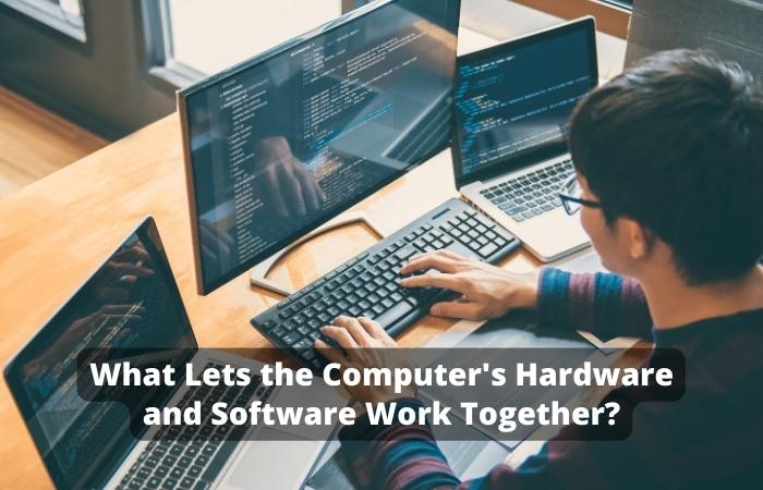 What Lets the Computer's Hardware and Software Work Together