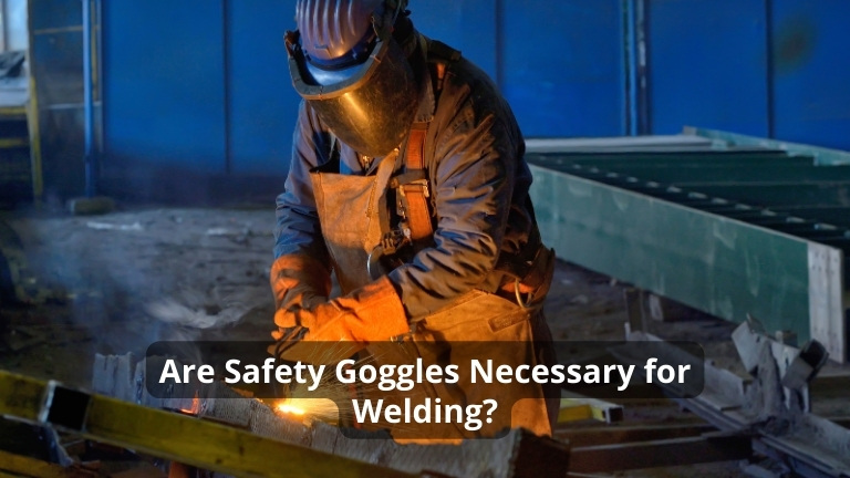 Are Safety Goggles Necessary for Welding