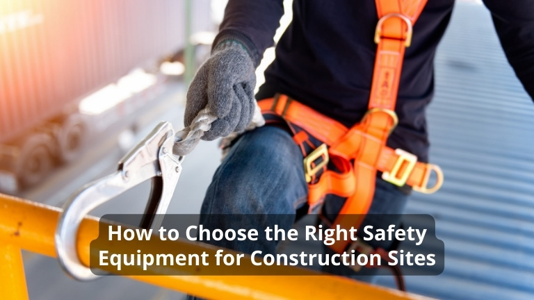 How to Choose the Right Safety Equipment for Construction Sites