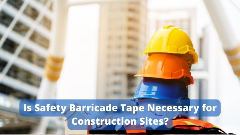 Is Safety Barricade Tape Necessary for Construction Sites?